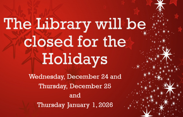 Library will be closed for the Holidays Wednesday December 24 and Thursday December 25 and Thursday January 1,2026